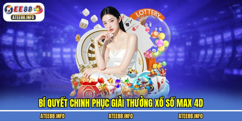 Bí quyết chinh phục giải thưởng xổ số Max 4D
