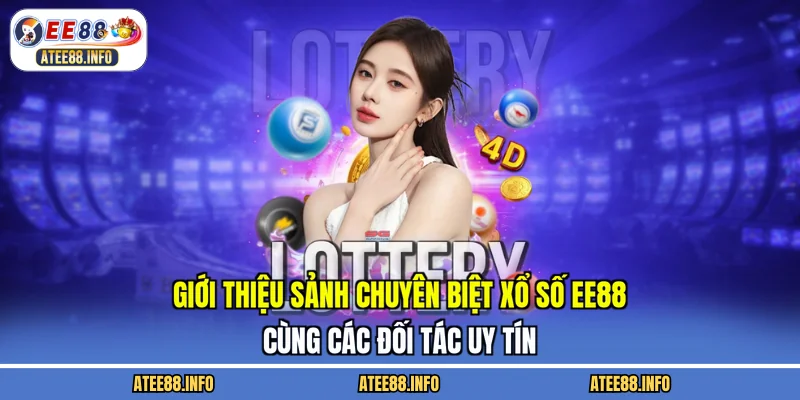 Giới thiệu sảnh chuyên biệt xổ số EE88 cùng các đối tác uy tín
