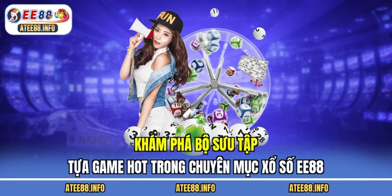 Khám phá bộ sưu tập tựa game hot trong chuyên mục xổ số EE88