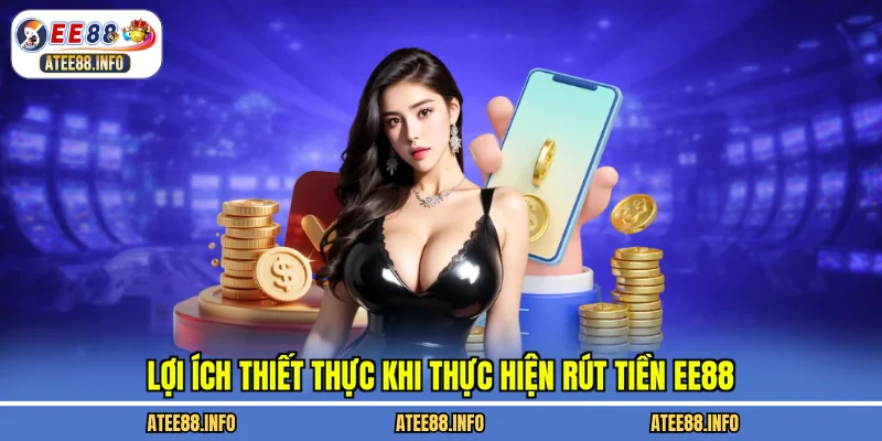 Lợi ích thiết thực khi thực hiện rút tiền EE88