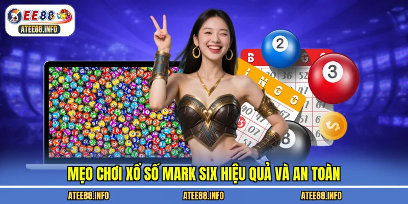Mẹo chơi xổ số mark six hiệu quả và an toàn