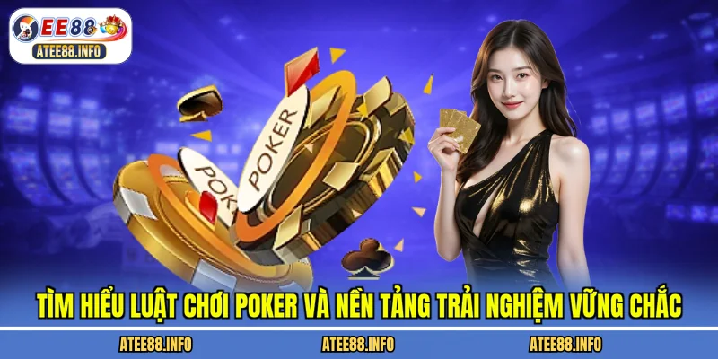 Tìm hiểu luật chơi poker và nền tảng trải nghiệm vững chắc