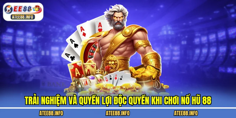 Trải nghiệm và quyền lợi độc quyền khi chơi nổ hũ 88